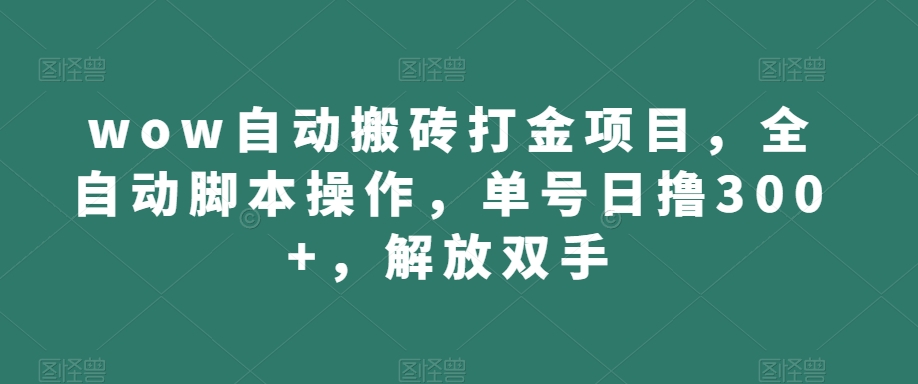 （5810期）wow自动搬砖打金项目，全自动脚本操作，单号日撸300+，解放双手【揭秘】 网赚项目 第1张