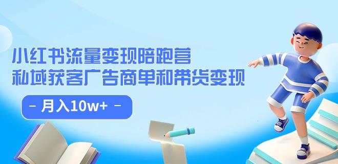 （5815期）小红书流量·变现陪跑营（第8期）：私域获客广告商单和带货变现 月入10w+ 短视频运营 第1张