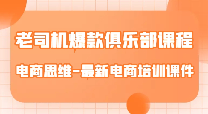 （5835期）老司机爆款俱乐部课程-电商思维-最新电商培训课件 电商运营 第1张