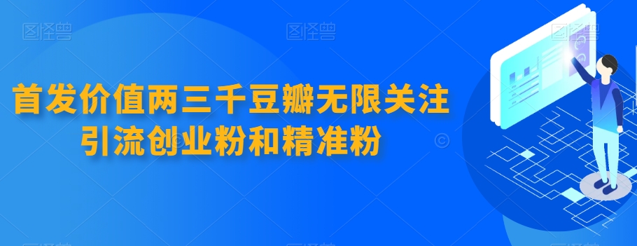 （5843期）首发价值两三千豆瓣无限关注引流创业粉和精准粉 爆粉引流软件 第1张