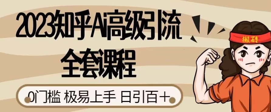 （5866期）2023知乎Ai高级引流全套课程，0门槛极易上手，日引100+ 爆粉引流软件 第1张