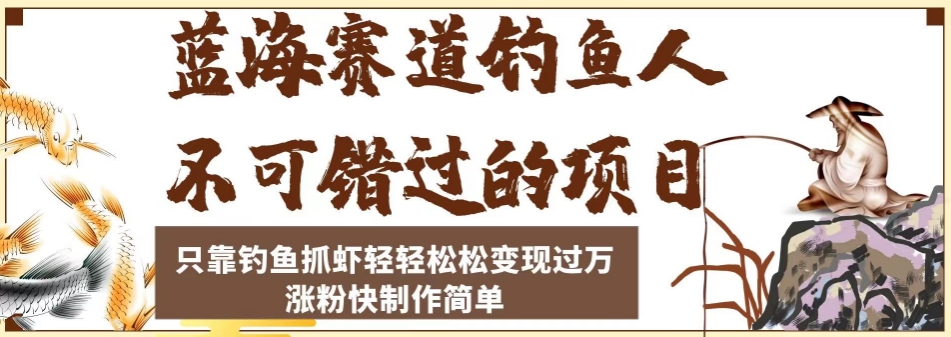 （5892期）蓝海赛道钓鱼人不可错过的项目，只靠钓鱼抓虾轻轻松松变现过万，涨粉快制作简单【揭秘】 网赚项目 第1张