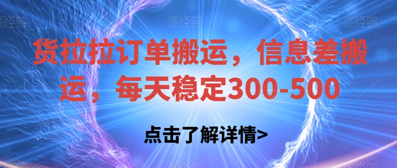 （5898期）货拉拉订单搬运，信息差搬运，每天稳定300-500【揭秘】 网赚项目 第1张