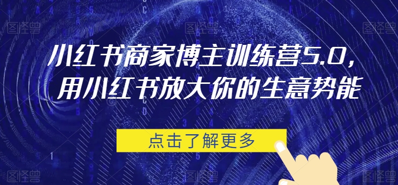 （5903期）小红书商家博主训练营5.0，用小红书放大你的生意势能 新媒体 第1张