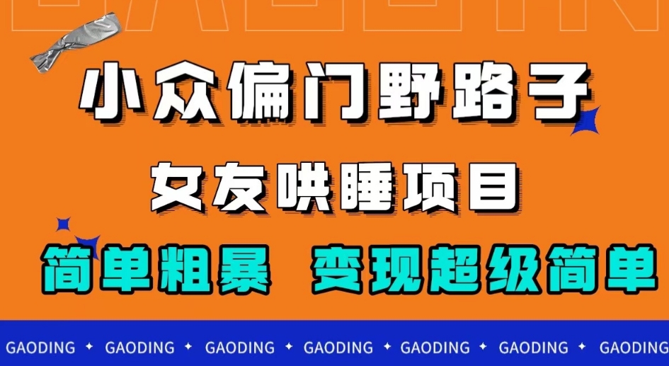 （5916期）小众偏门野路子，女友哄睡项目，简单粗暴，轻松日入500＋【揭秘】 网赚项目 第1张