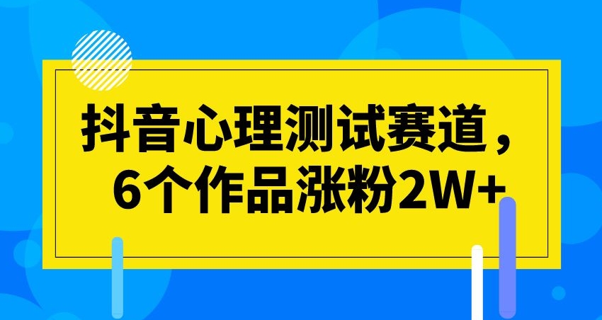 （5923期）抖音心理测试赛道，6个作品涨粉2W+【揭秘】 网赚项目 第1张