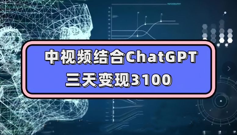 （5930期）中视频结合ChatGPT，三天变现3100，人人可做玩法思路实操教学【揭秘】 新媒体 第1张