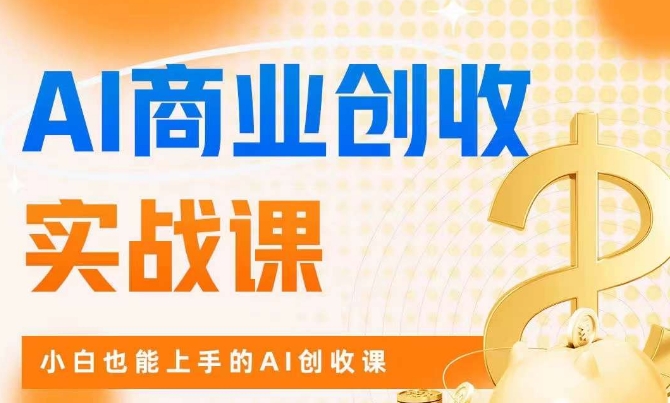 （5948期）AI商业掘金实战课，小白也能上手的AI创收课 综合教程 第1张
