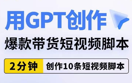 （5949期）用GPT创作爆款带货短视频脚本，2分钟创作10条短视频脚本 短视频运营 第1张