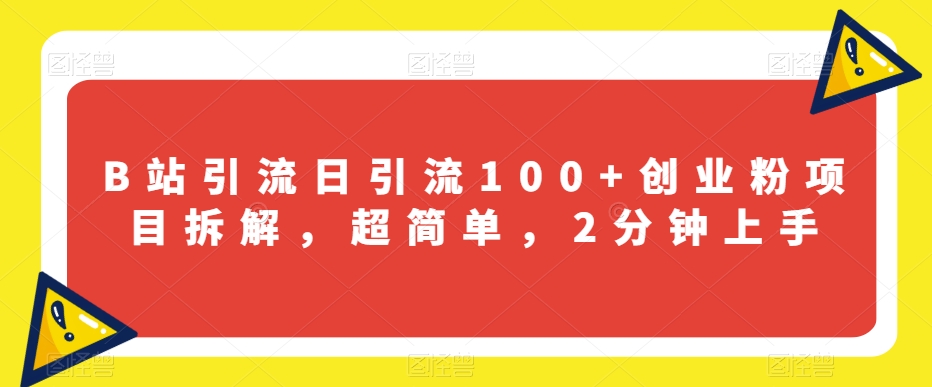 （6001期）B站引流日引流100+创业粉项目拆解，超简单，2分钟上手【揭秘】 爆粉引流软件 第1张