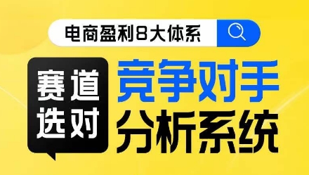 （6037期）电商盈利8大体系·赛道选对，​竞争对手分析系统线上课 电商运营 第1张