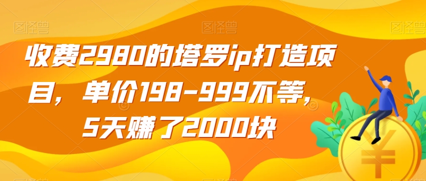 （6047期）收费2980的塔罗ip打造项目，单价198-999不等，5天赚了2000块【揭秘】 网赚项目 第1张