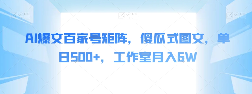 （6072期）AI爆文百家号矩阵，傻瓜式图文，单日500+，工作室月入6W【揭秘】 新媒体 第1张