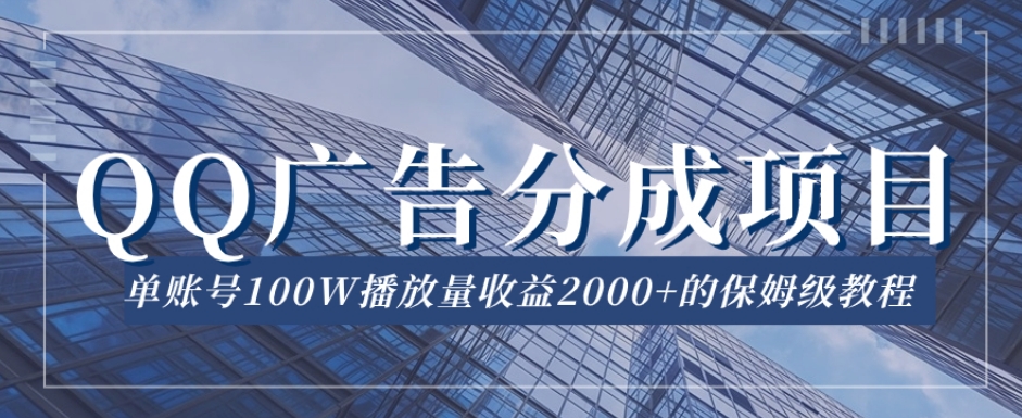 （6077期）QQ广告分成项目保姆级教程，单账号100W播放量收益2000+【揭秘】 网赚项目 第1张