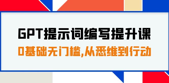（6112期）GPT提示词编写提升课，0基础无门槛，从悉维到行动，30天16个课时 综合教程 第1张