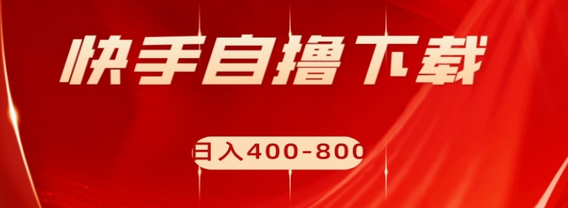 （6153期）快手自撸下载项目，每天花一个小时，日入400-800【揭秘】 网赚项目 第1张