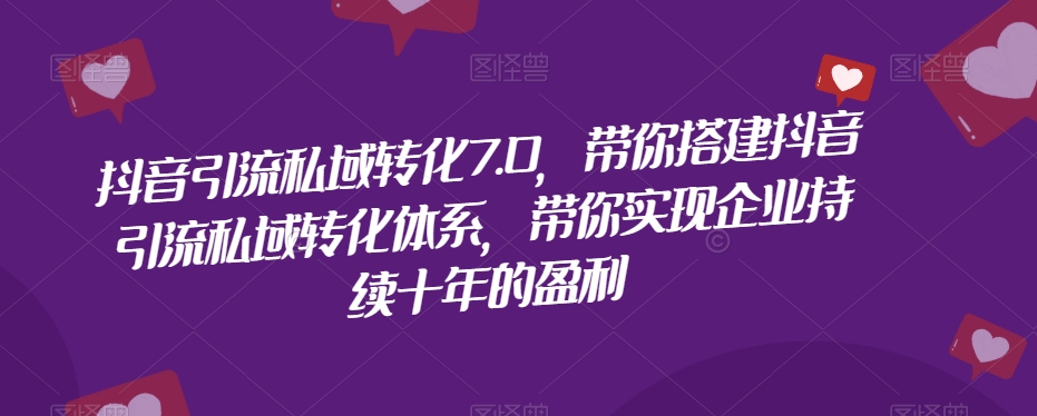 （6155期）抖音引流私域转化7.0，带你搭建抖音引流私域转化体系，带你实现企业持续十年的盈利 爆粉引流软件 第1张