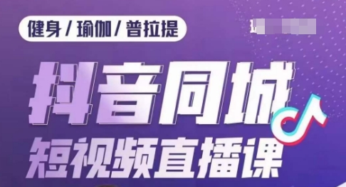 （6170期）健身行业抖音同城短视频直播课，通过抖音低成本获客提升业绩，门店标准化流程承接流量 短视频运营 第1张