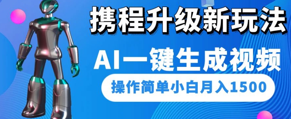 （6174期）携程升级新玩法AI一键生成视频，操作简单小白月入1500 网赚项目 第1张