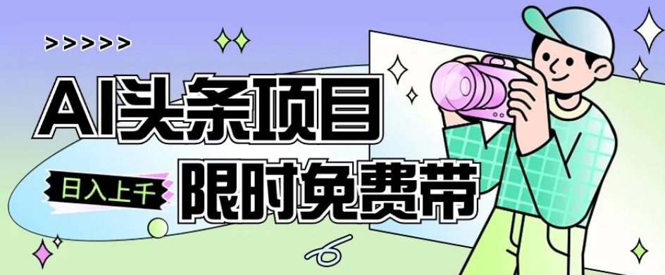 （6184期）一节课了解AI头条项目，从注册到变现保姆式教学，零基础可以操作【揭秘】 网赚项目 第1张