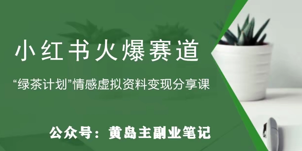 （6243期）黄岛主·小红书绿茶计划情感虚拟资料变现项目，花我598买来拆解出来给你