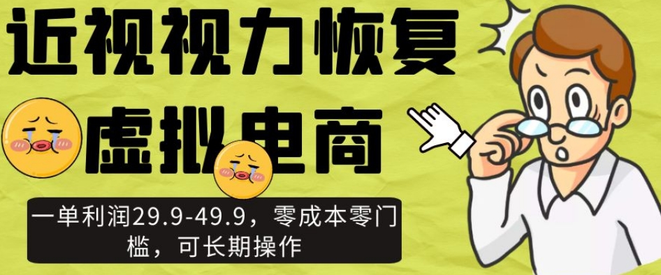 （6341期）近视视力恢复虚拟电商，一单利润29.9-49.9，零成本零门槛，可长期操作【揭秘】 网赚项目 第1张