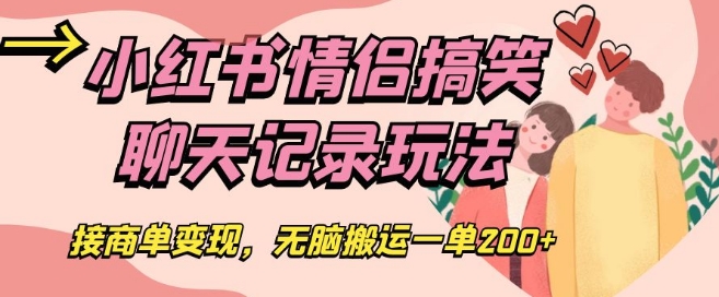 （6401期）小红书情侣搞笑聊天记录玩法，接商单变现，无脑搬运一单200+【揭秘】 网赚项目 第1张