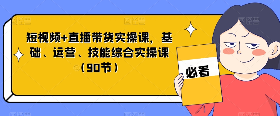 （6486期）短视频+直播带货实操课，基础、运营、技能综合实操课（90节） 短视频运营 第1张