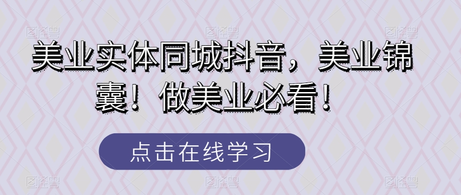 （6560期）美业实体同城抖音，美业锦囊！做美业必看 综合教程 第1张