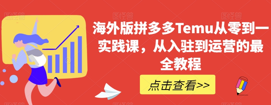 （6568期）海外版拼多多Temu从零到一实践课，从入驻到运营的最全教程 电商运营 第1张