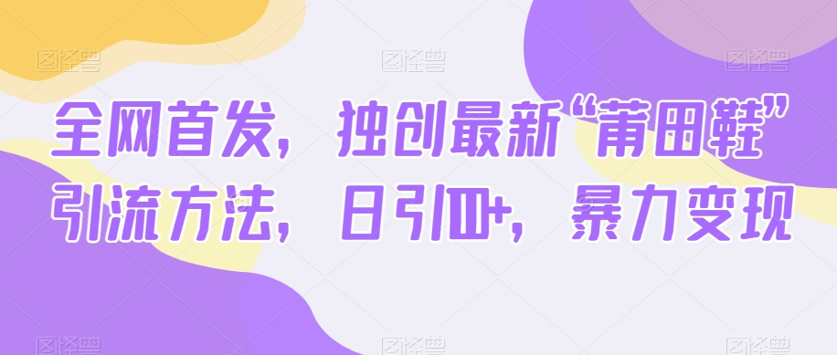 （6573期）全网首发，独创最新“莆田鞋”引流方法，日引100+，暴力变现 爆粉引流软件 第1张
