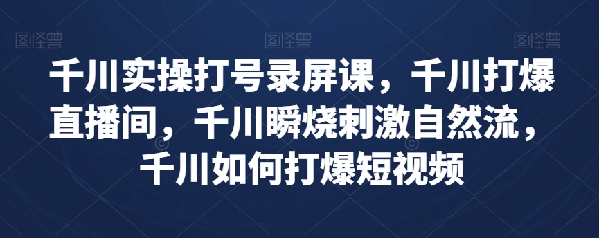 （6576期）千川实操打号录屏课，千川打爆直播间，千川瞬烧刺激自然流，千川如何打爆短视频 电商运营 第1张