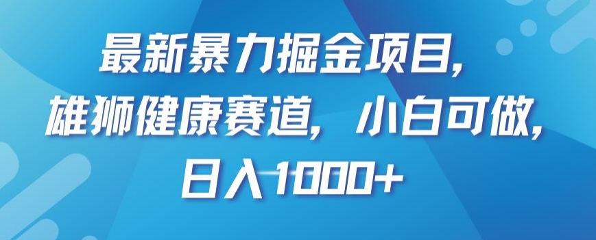（6639期）最新暴力掘金项目，雄狮健康赛道，小白可做，日入1000+【揭秘】 网赚项目 第1张
