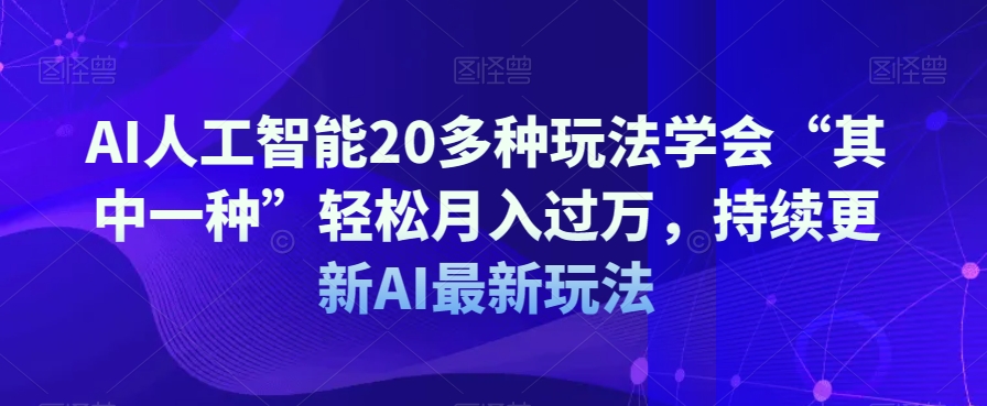 （6650期）AI人工智能20多种玩法学会“其中一种”轻松月入过万，持续更新AI最新玩法 综合教程 第1张