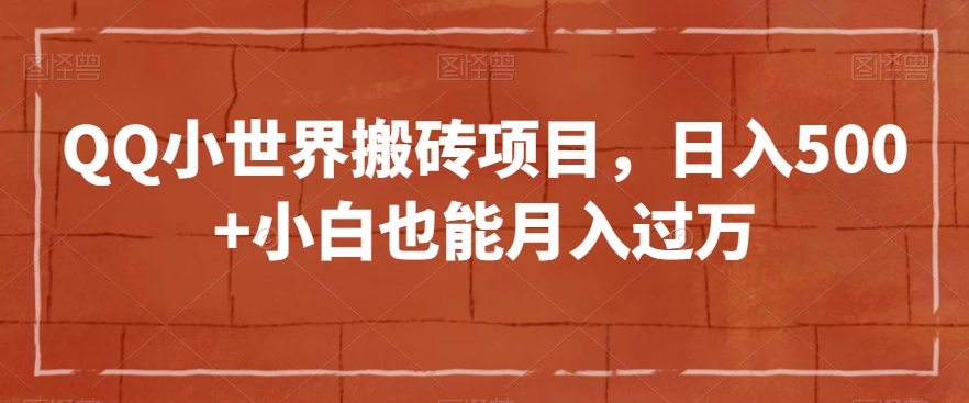 （6655期）QQ小世界搬砖项目，日入500+小白也能月入过万【揭秘】 网赚项目 第1张