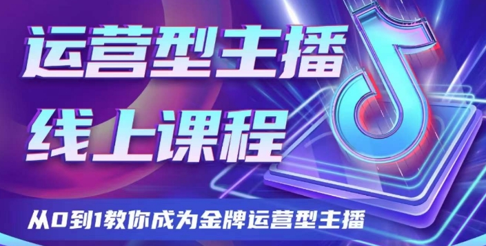（6697期）运营型主播课程，从0到1教你成为金牌运营型主播 短视频运营 第1张