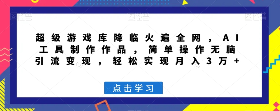 （6774期）超级游戏库降临火遍全网，AI工具制作作品，简单操作无脑引流变现，轻松实现月入3万+【揭秘】 网赚项目 第1张