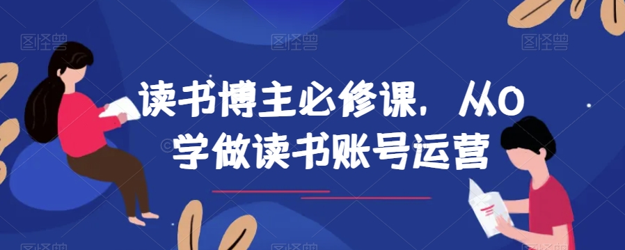 （6800期）读书博主必修课，从0学做读书账号运营 综合教程 第1张
