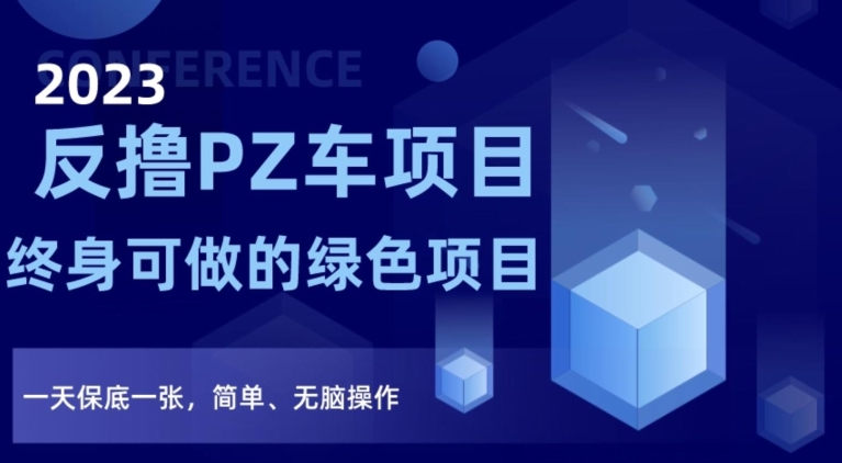 （6817期）2023反撸PZ车项目，终身可做的绿色项目，一天保底一张，简单、无脑操作【仅揭秘】 综合教程 第1张
