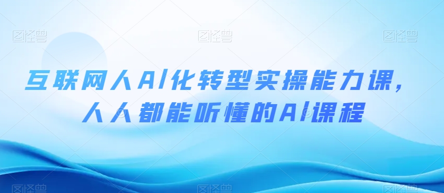 （6826期）互联网人Al化转型实操能力课，人人都能听懂的Al课程 综合教程 第1张