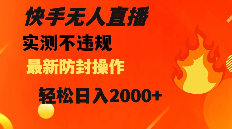 （6831期）快手无人直播，不违规搭配最新的防封操作，轻松日入2000+【揭秘】 网赚项目 第1张