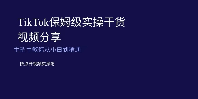 （6837期）TikTok保姆级实操干货视频分享，手把手教你从小白到精通 短视频运营 第1张