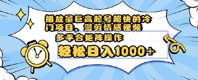 （6866期）播放量巨高起号超快的冷门项目，漫剪情感视频，可多平台矩阵操作，轻松日入1000+【揭秘】 网赚项目 第1张