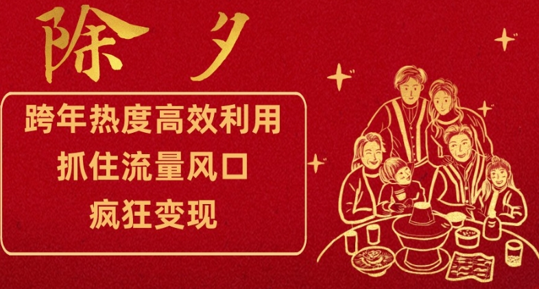 （6889期）跨年热度高效利用新思路，抓住流量风口，提前布局，疯狂变现【揭秘】 网赚项目 第1张