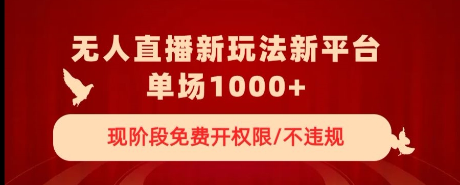 （6896期）无人直播新平台新玩法，现阶段免费开授权，不违规，单场收入1000+【揭秘】 网赚项目 第1张