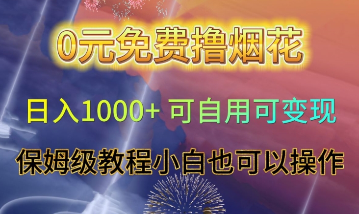 （6916期）0元免费撸烟花日入1000+可自用可变现保姆级教程小白也可以操作 网赚项目 第1张