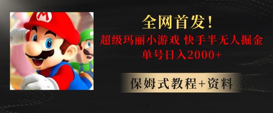 （6957期）全网首发！快手半无人掘金，超级玛丽怀旧小游戏.单号轻松日入2000+ 网赚项目 第1张