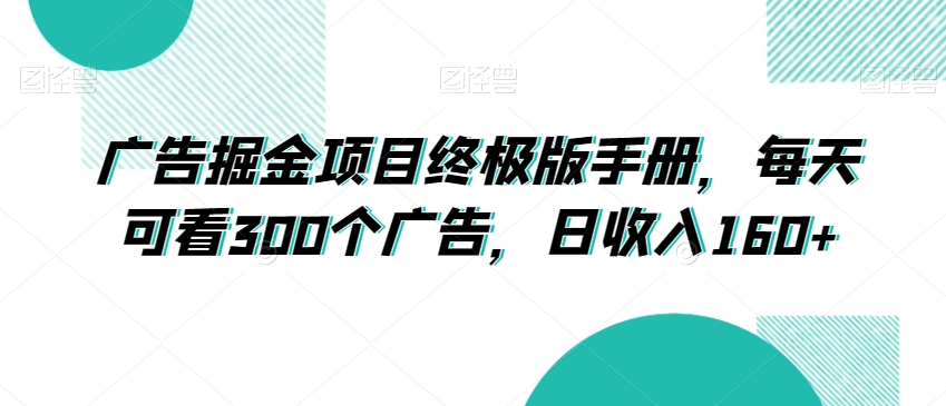 （6965期）广告掘金项目终极版手册，每天可看300个广告，日收入160+ 网赚项目 第1张