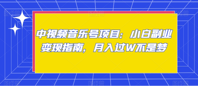 （6990期）中视频音乐号项目：小白副业变现指南，月入过W不是梦 新媒体 第1张