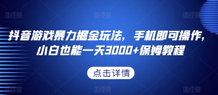 （6994期）抖音游戏暴力掘金玩法，手机即可操作，小白也能一天3000+保姆教程 网赚项目 第1张